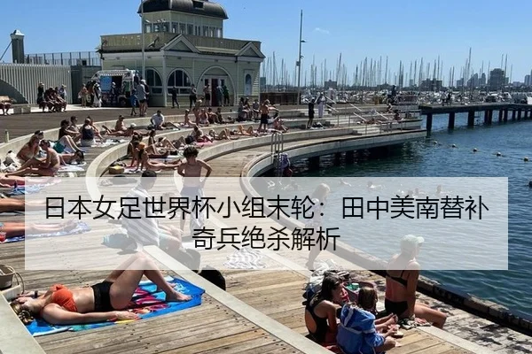 日本女足世界杯小组末轮：田中美南替补奇兵绝杀解析