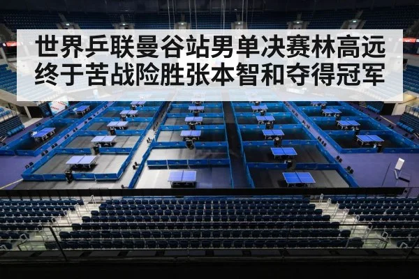 世界乒联曼谷站男单决赛林高远终于苦战险胜张本智和夺得冠军