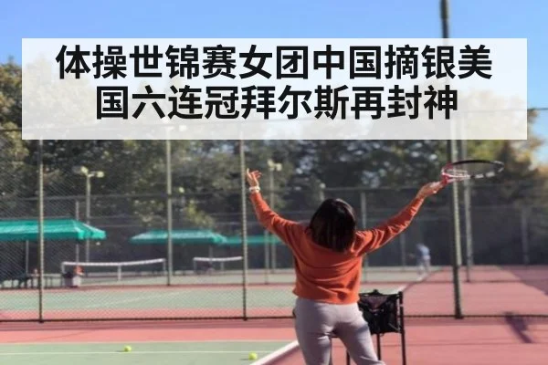 体操世锦赛女团中国摘银美国六连冠拜尔斯再封神